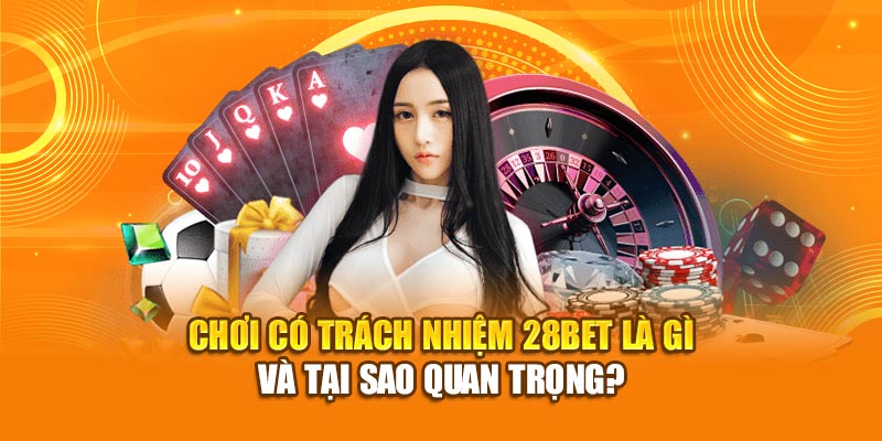 Chơi Có Trách Nhiệm 28bet - Nội Quy Bảo Vệ Chính Bạn 1 Chơi có trách nhiệm 28bet là gì và tại sao quan trọng